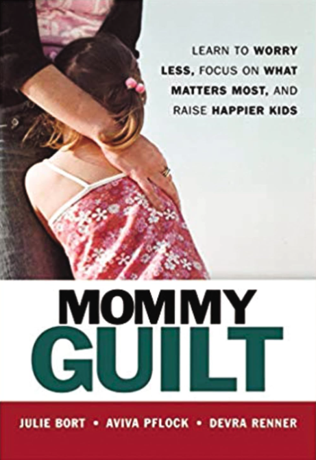 mommy guilt learn to worry less, focus on what matters most, and raise happier kids — julie bort, aviva pflock & devra renner 2005